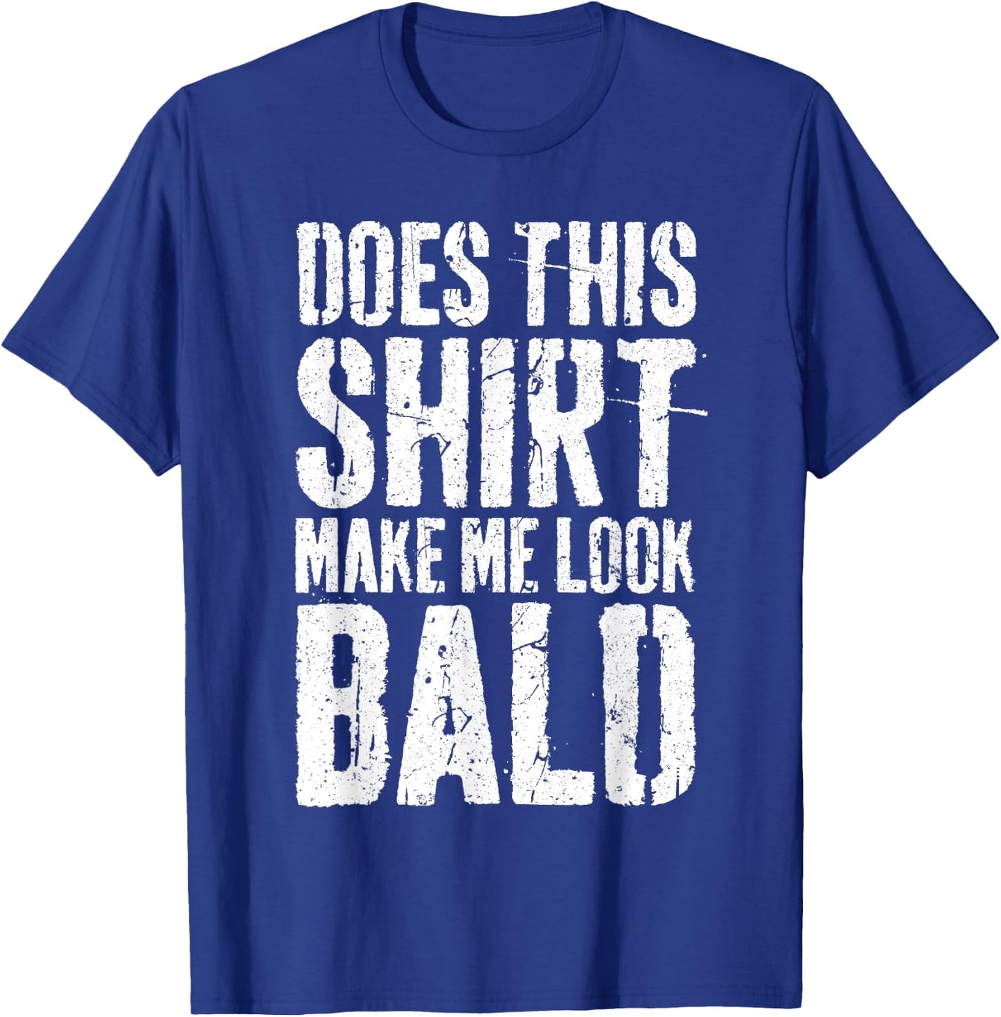Does This Shirt Make Me Look Bald Shirt Men Funny Bald Man T-Shirt - T-Shirt | Royal