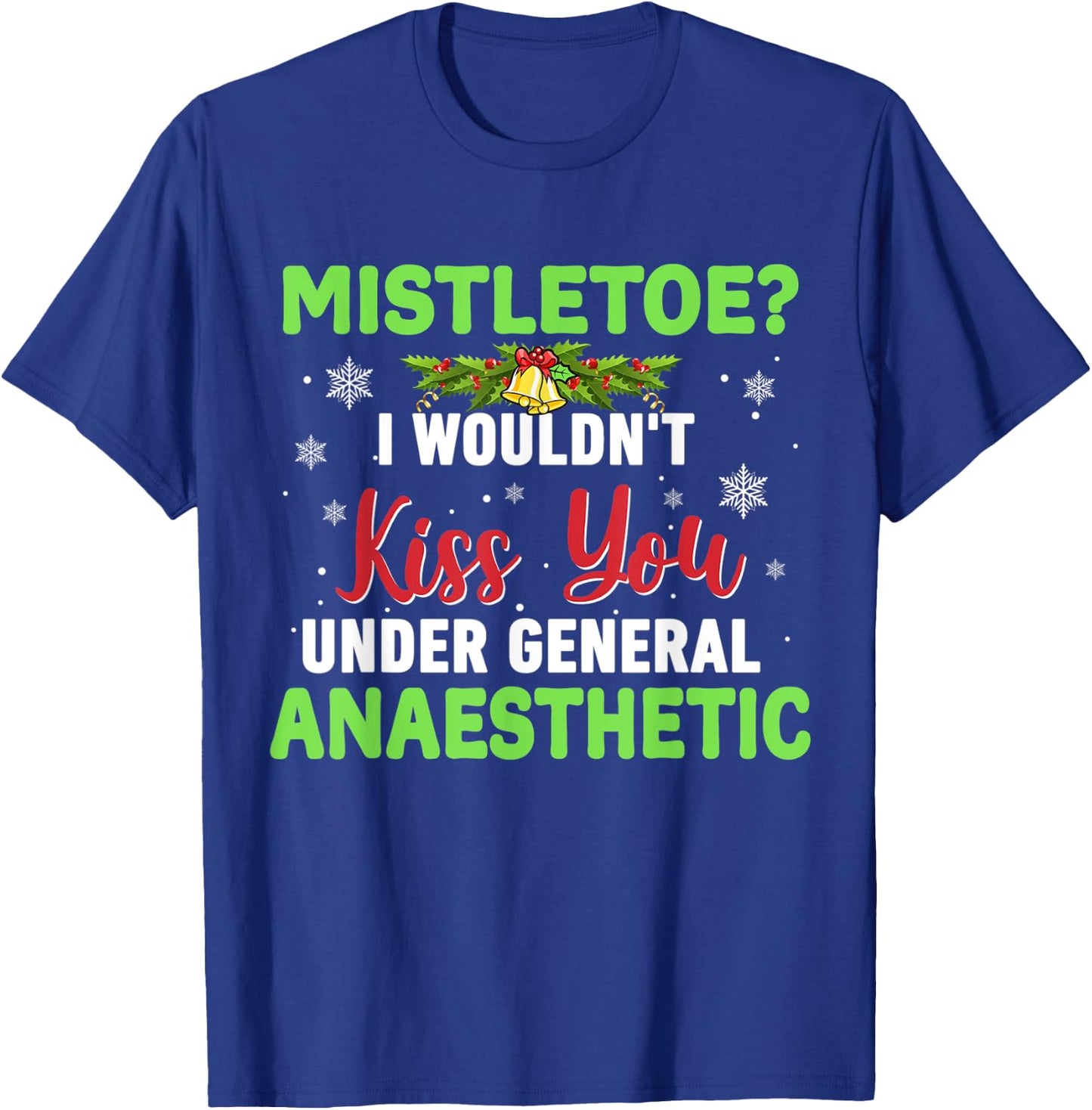 Mistletoe? I Wouldn't Kiss You Under General Anaesthetic T-Shirt - T-Shirt | Royal