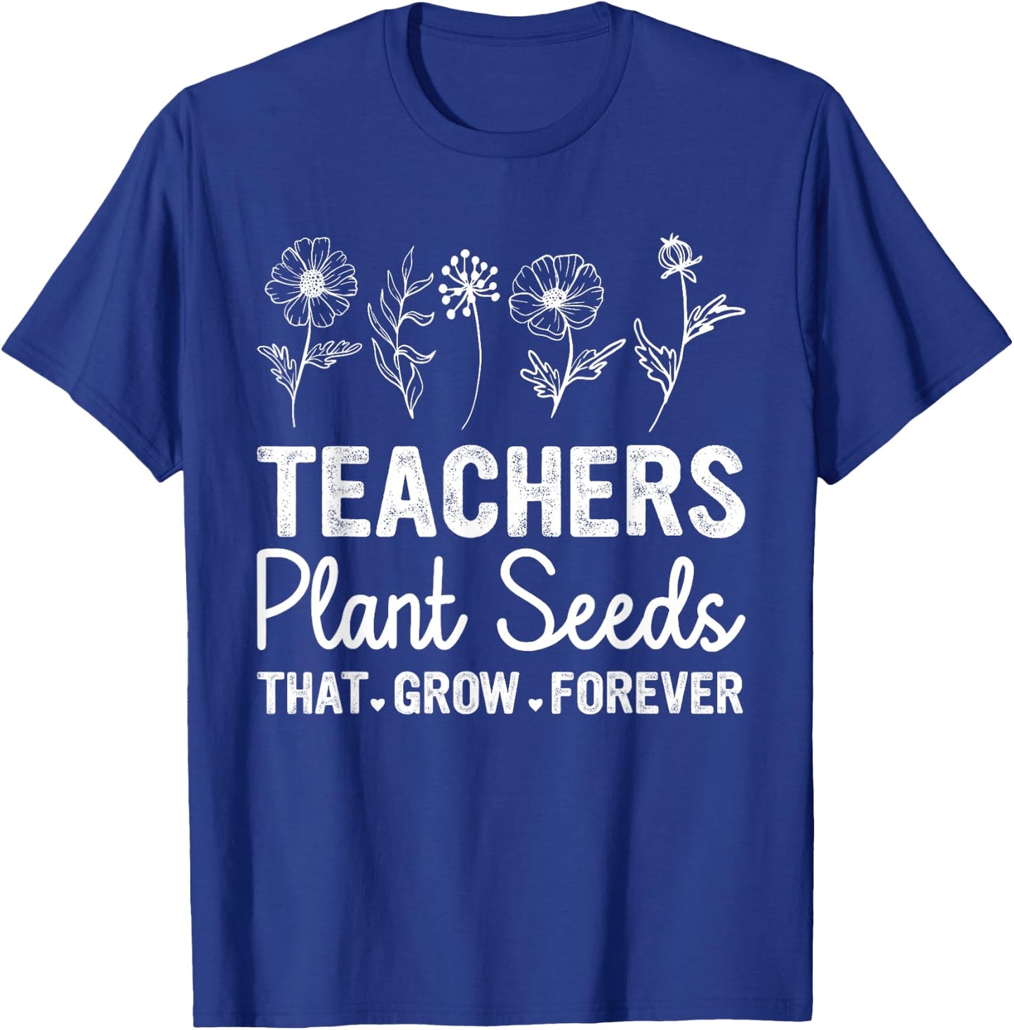 Teacher - Teachers Plant Seeds That Grow Forever Wildflower T-Shirt - T-Shirt | Royal