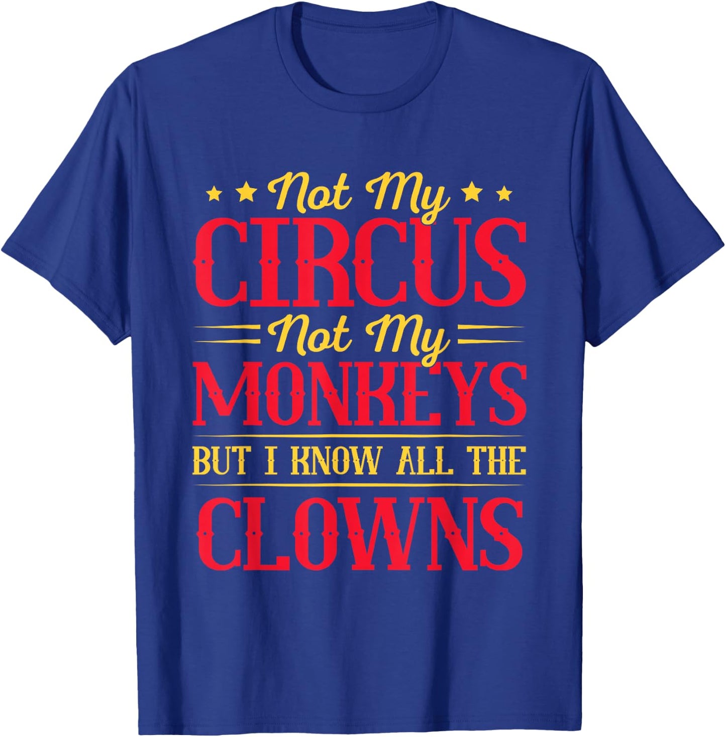 Not My Circus Not My Monkeys But I Know All The Clowns T-Shirt - T-Shirt | Royal