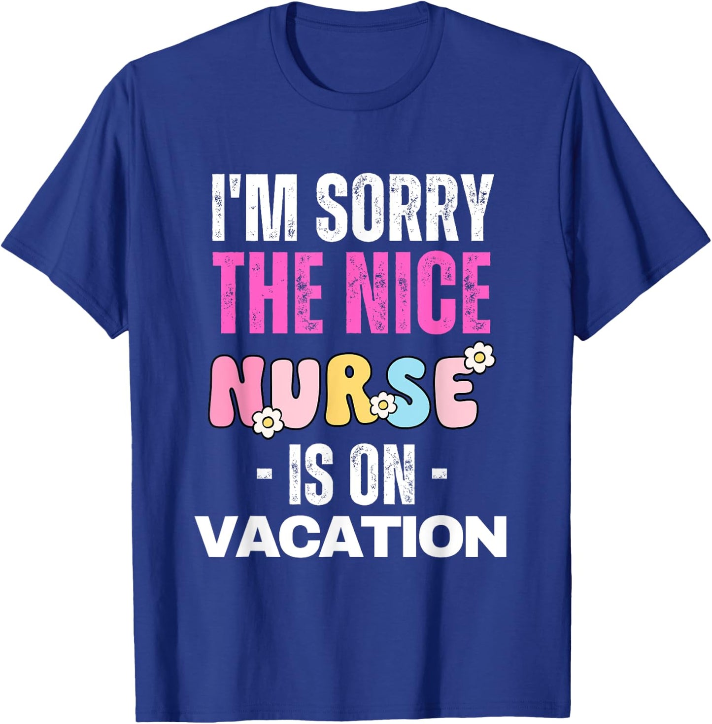 I'm Sorry the Nice Nurse is on Vacation Nurse T-Shirt - T-Shirt | Royal