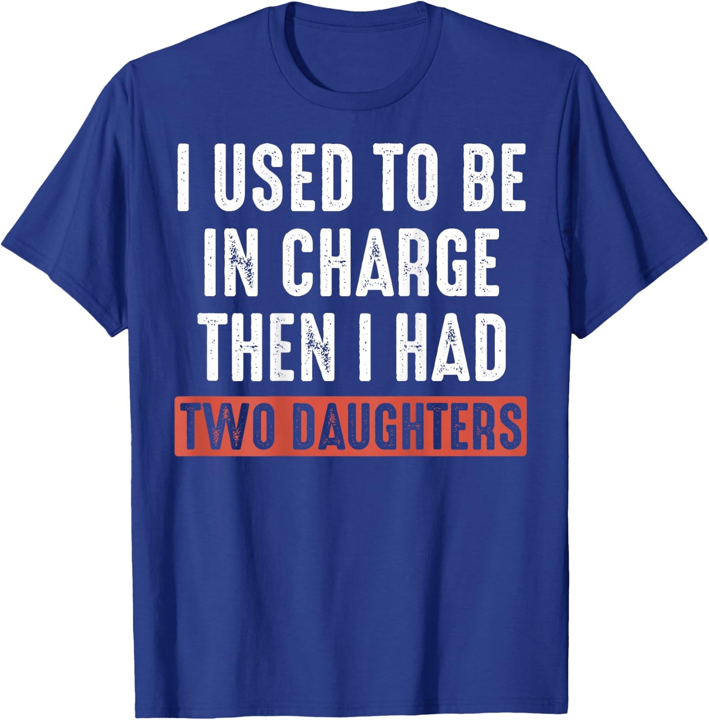 (ON Back) I Used to Be in Charge Then I Had Two Daughters T-Shirt - T-Shirt | Royal