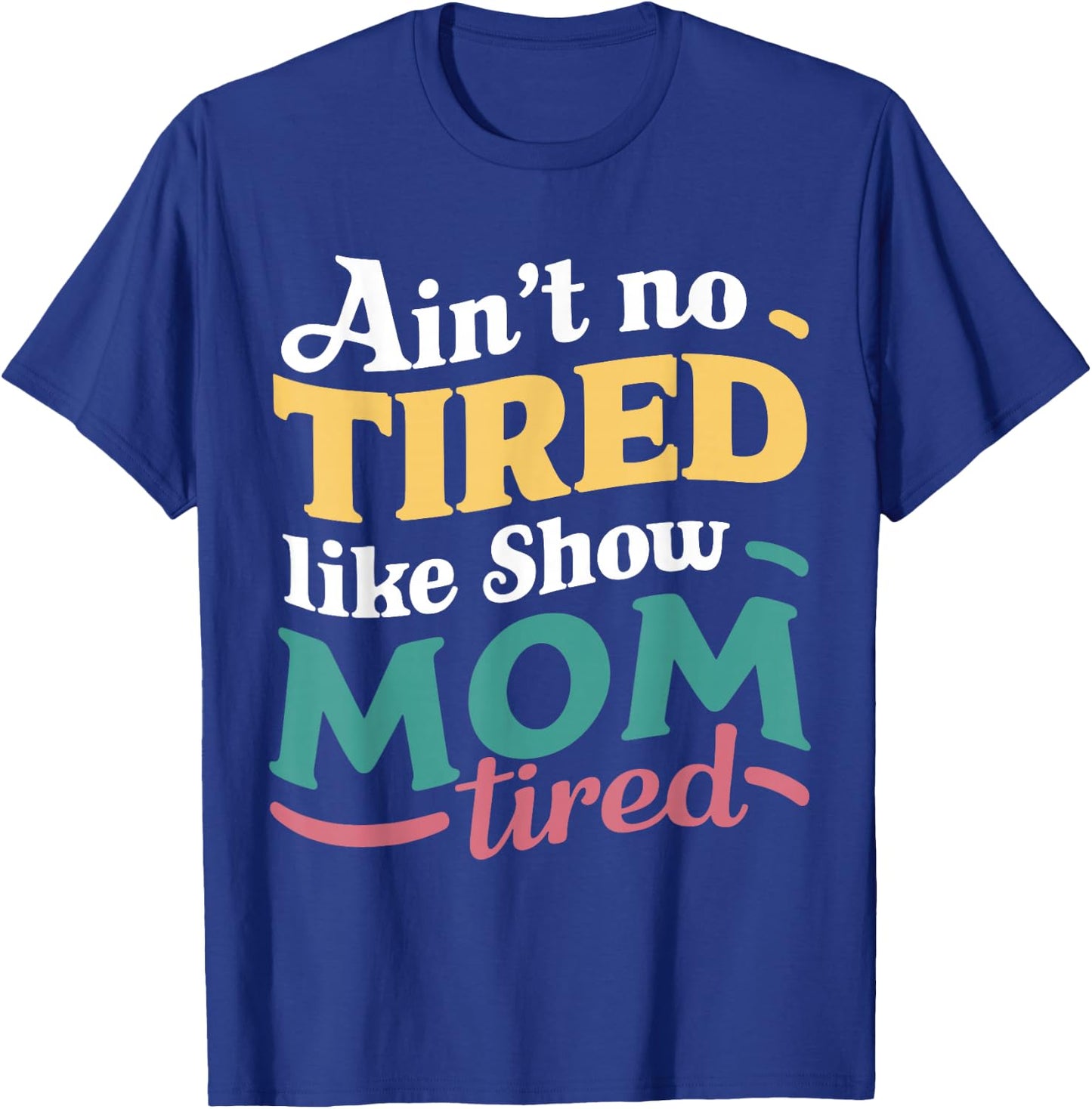 Ain't No Tired Like Show Mom Tired For Livestock Show Moms T-Shirt - T-Shirt | Royal