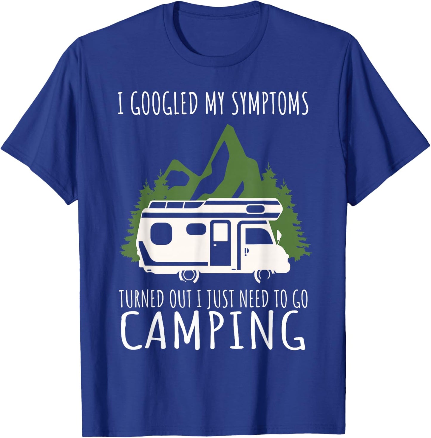 Camping - I googled my symptoms, I just need to camp T-Shirt - T-Shirt | Royal