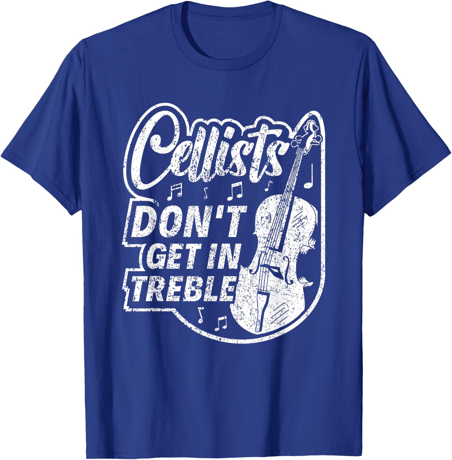 Cellists Don't Get In Treble Musician Cello Player Cellist T-Shirt - T-Shirt | Royal