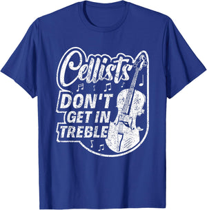Cellists Don't Get In Treble Musician Cello Player Cellist T-Shirt - T-Shirt | Royal