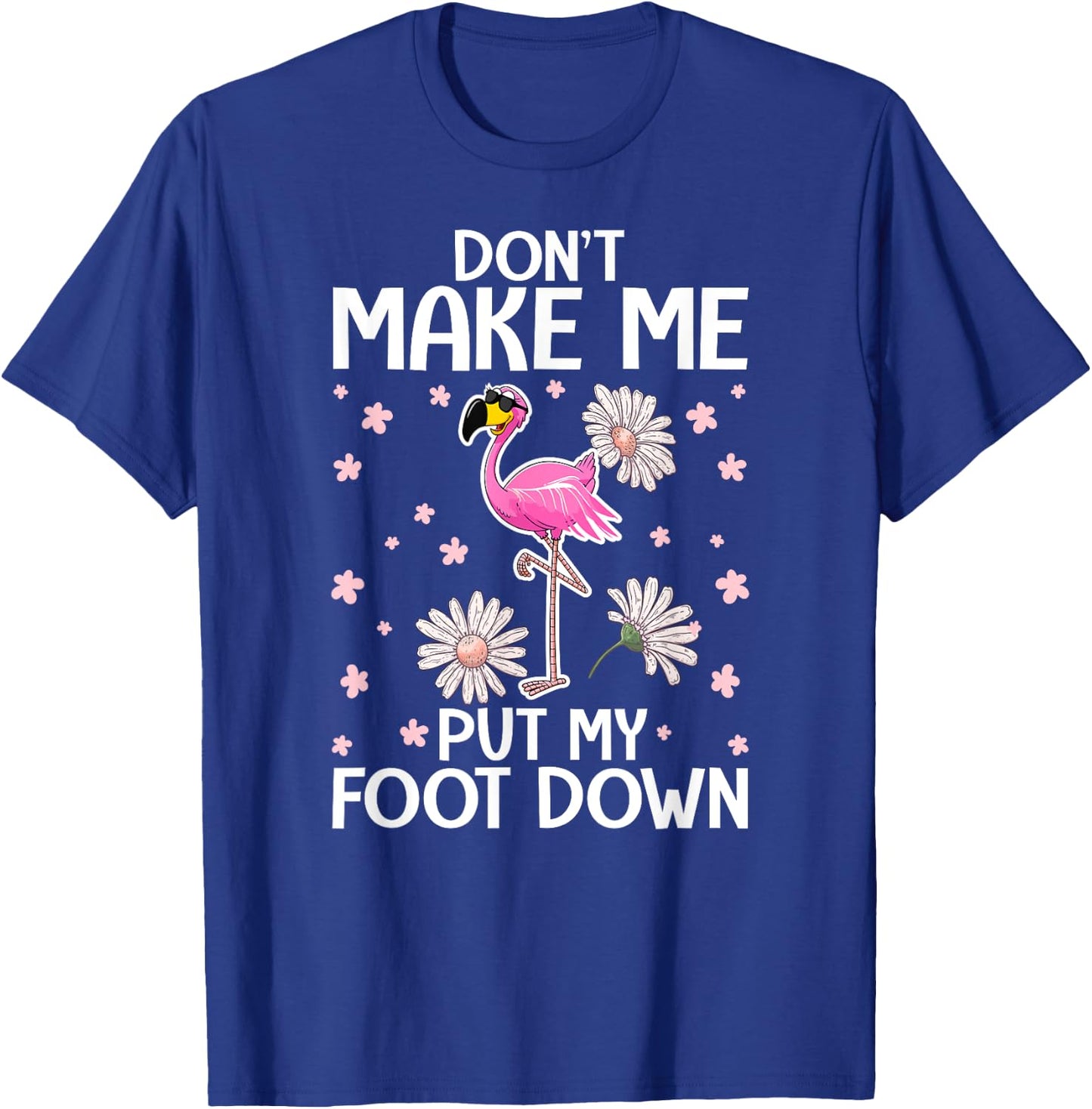 Don't Make Me Put My Foot Down - Funny Flamingo Lover T-Shirt - T-Shirt | Royal