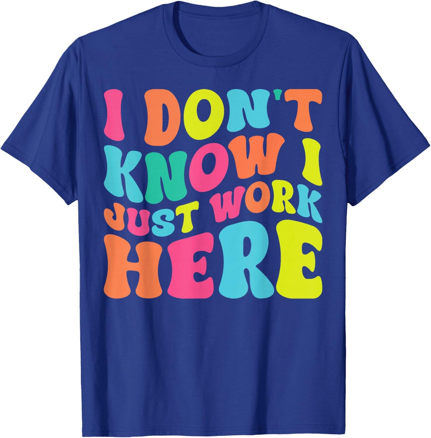 I Don't Know I Just Work Here funny Humorous Sayings T-Shirt - T-Shirt | Royal