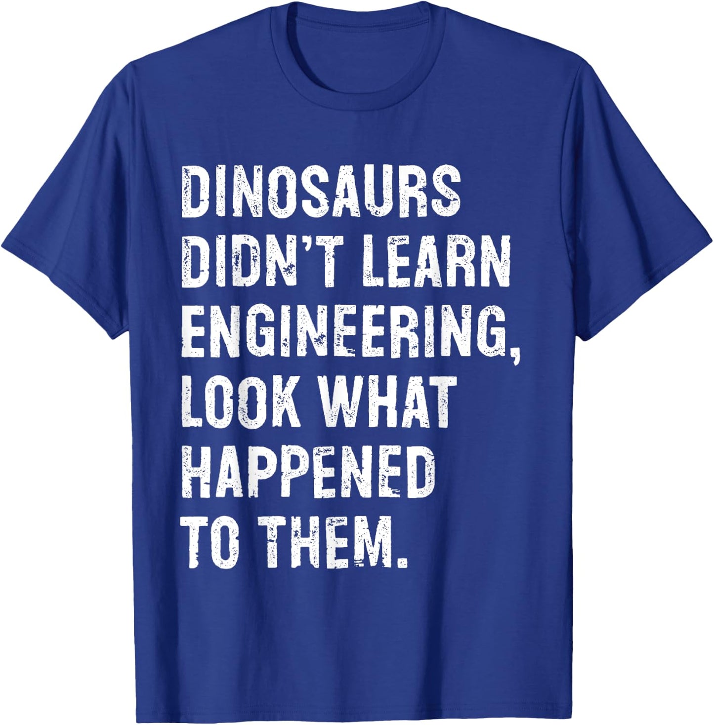 Dinosaurs Didn't Learn Engineering Funny Engineer T-Shirt - T-Shirt | Royal