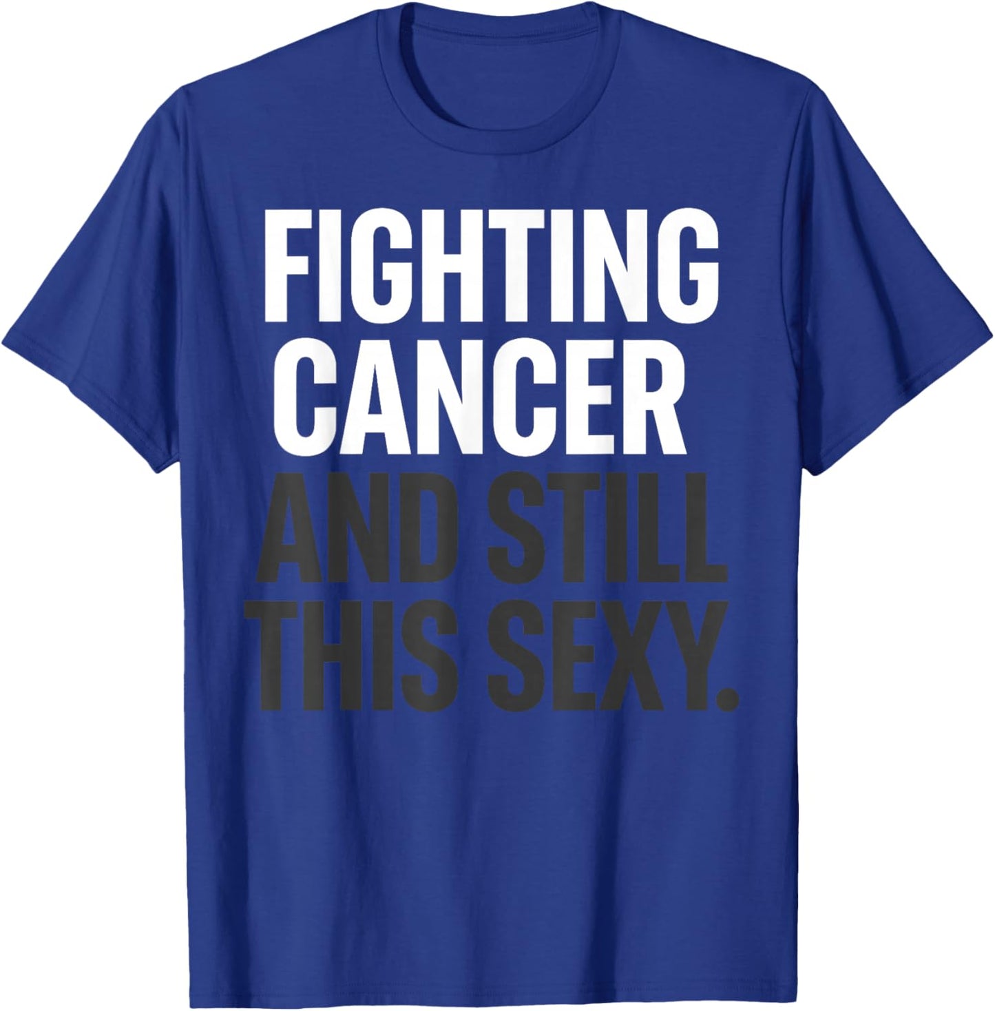 Fighting Cancer and Still This Sexy Funny T-Shirt - T-Shirt | Royal