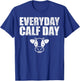 Everyday Calf Day, Never Skip Leg Day, Calves Workout Shirt T-Shirt - T-Shirt | Royal