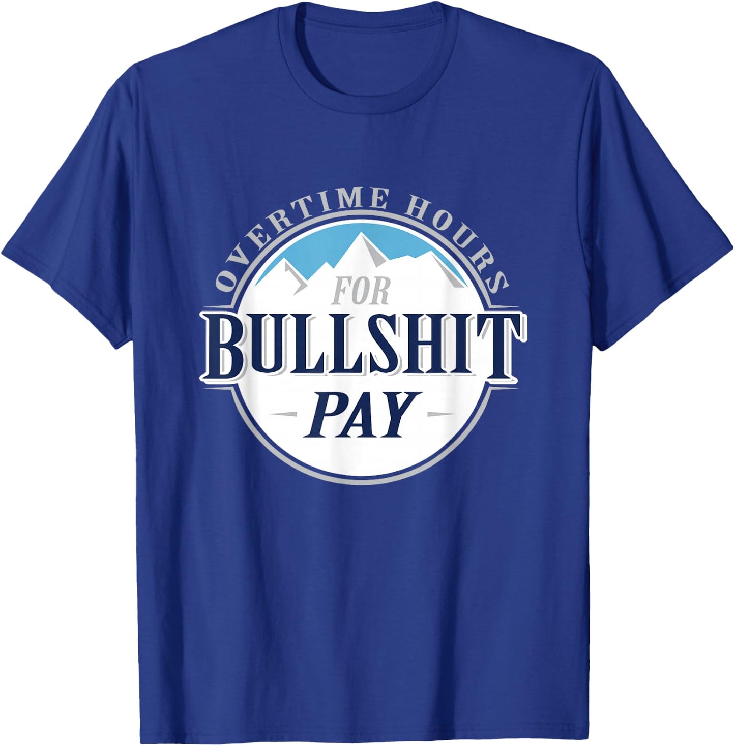 Overtime hours for bullshit pay T-Shirt - T-Shirt | Royal