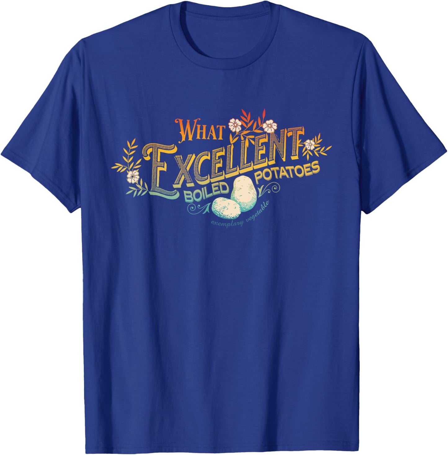 What Excellent Boiled Potatoes Apparel T-Shirt - T-Shirt | Royal