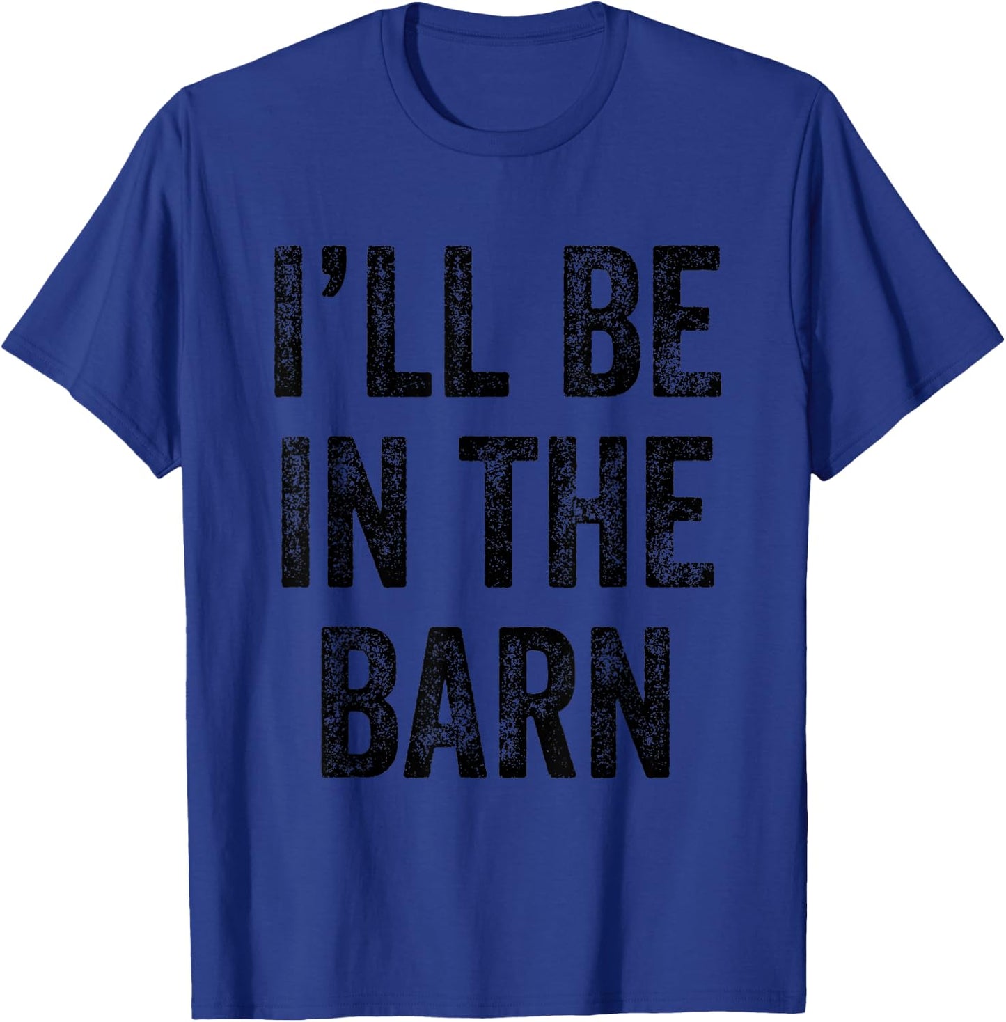 I'll Be In The Barn Farmer Working Horse Lover Barn T-Shirt - T-Shirt | Royal