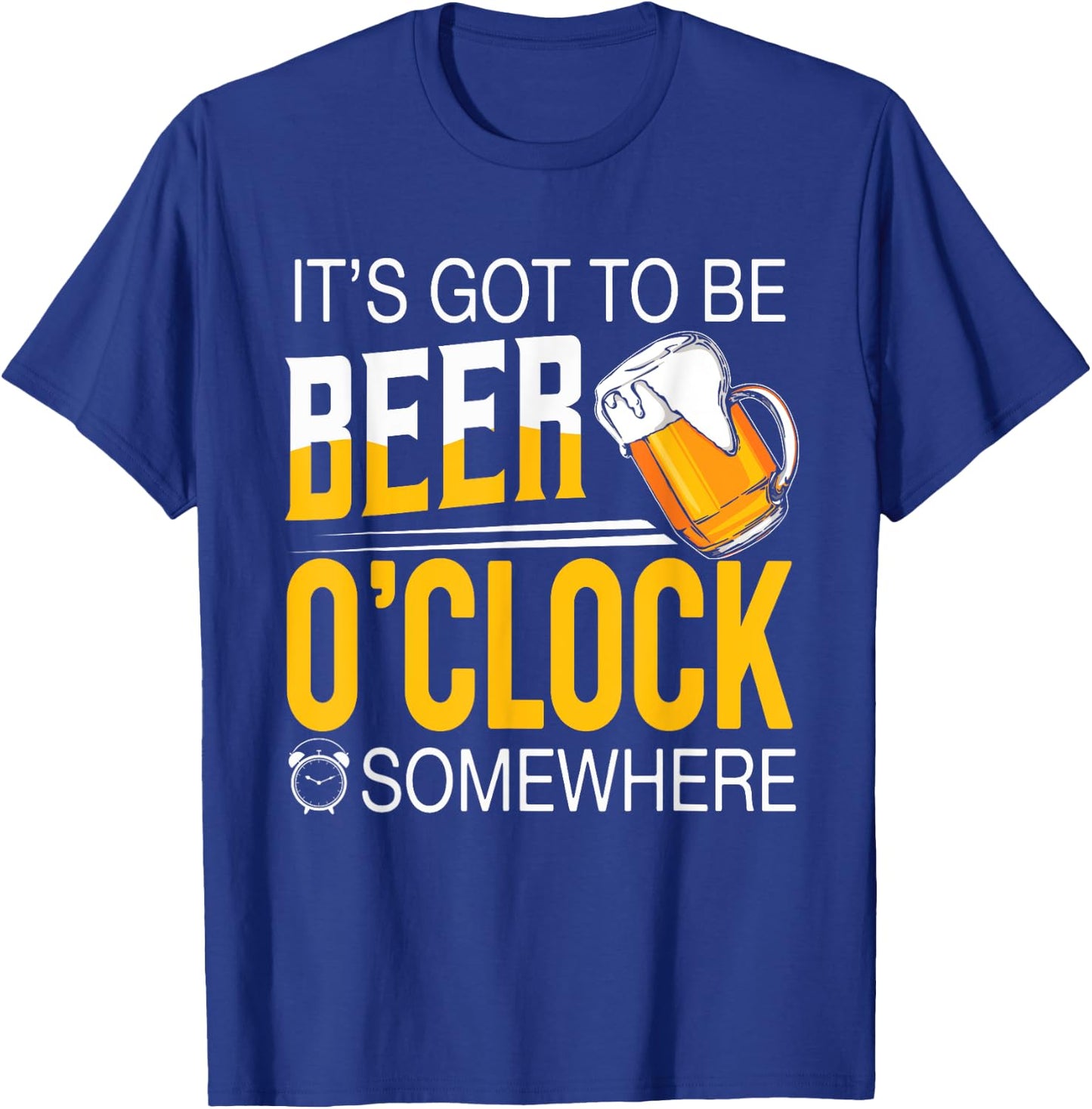 It's Got To Be Beer O'clock Somewhere - Beer Lover Funny T-Shirt - T-Shirt | Royal