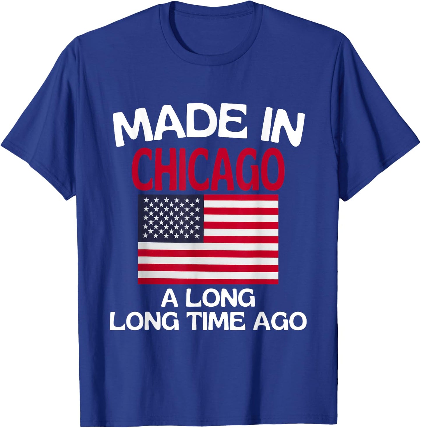 Made In Chicago A Long Time Ago Funny Chicago T-Shirt - T-Shirt | Royal