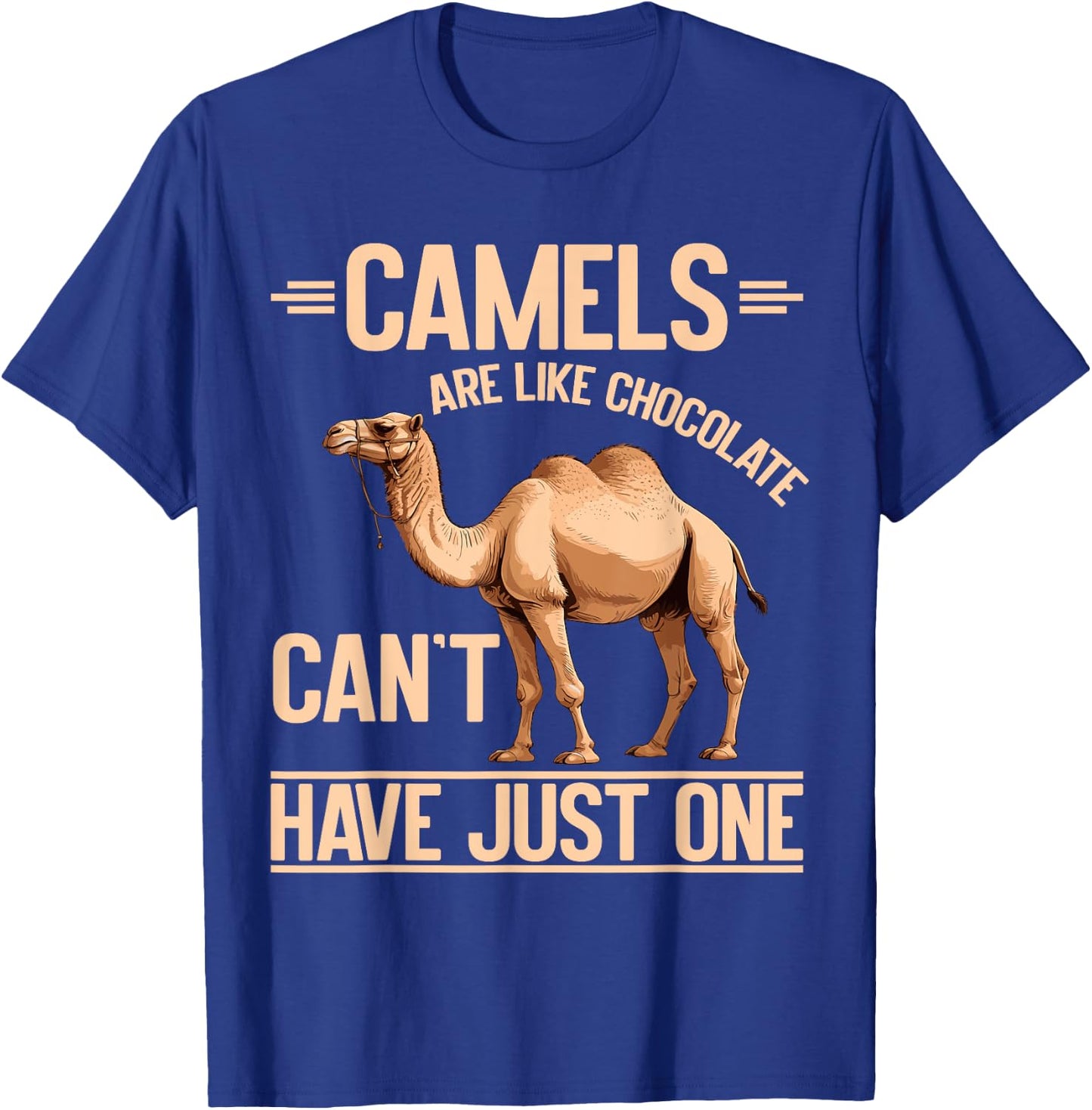 Camels Are Like Chocolate Can’t Have Just One Camel T-Shirt - T-Shirt | Royal