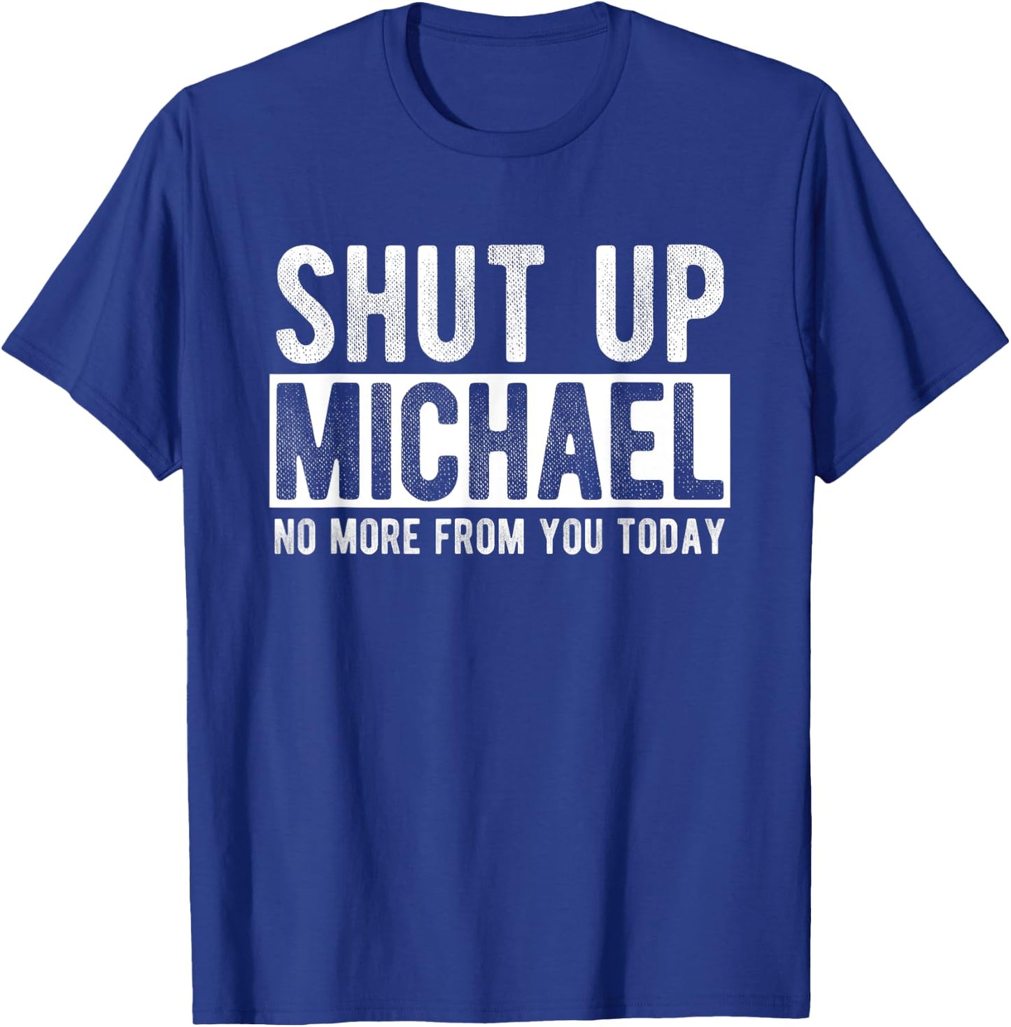 Shut Up Michael No More From You Today Funny Michael Name T-Shirt - T-Shirt | Royal