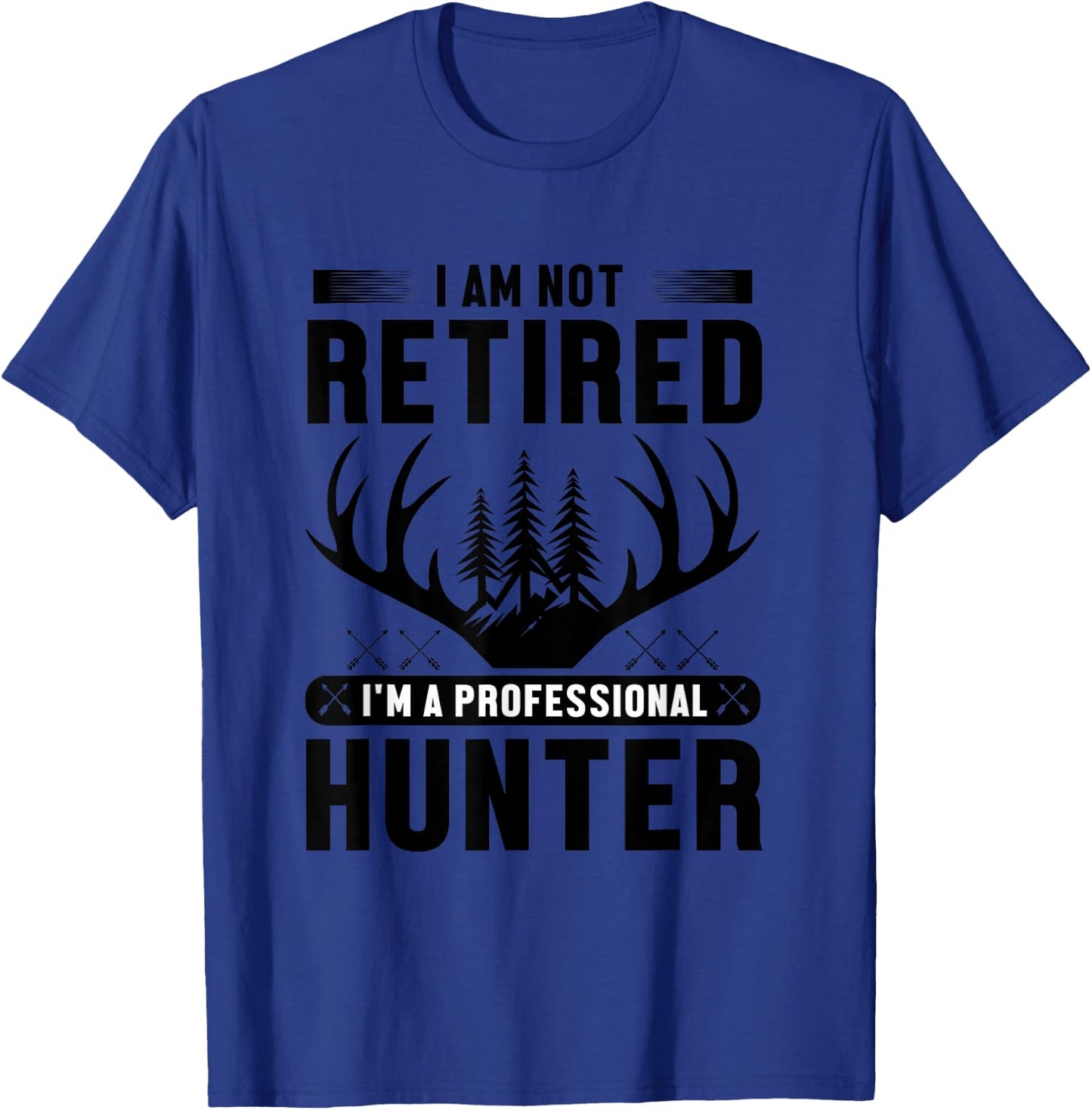 I Am Not Retired I'm A Professional Hunter T-Shirt - T-Shirt | Royal