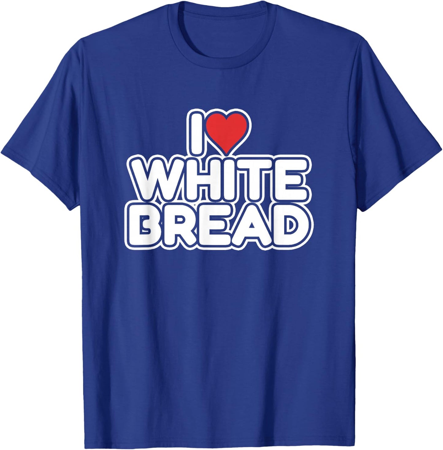 I Love White Bread T-Shirt - T-Shirt | Royal