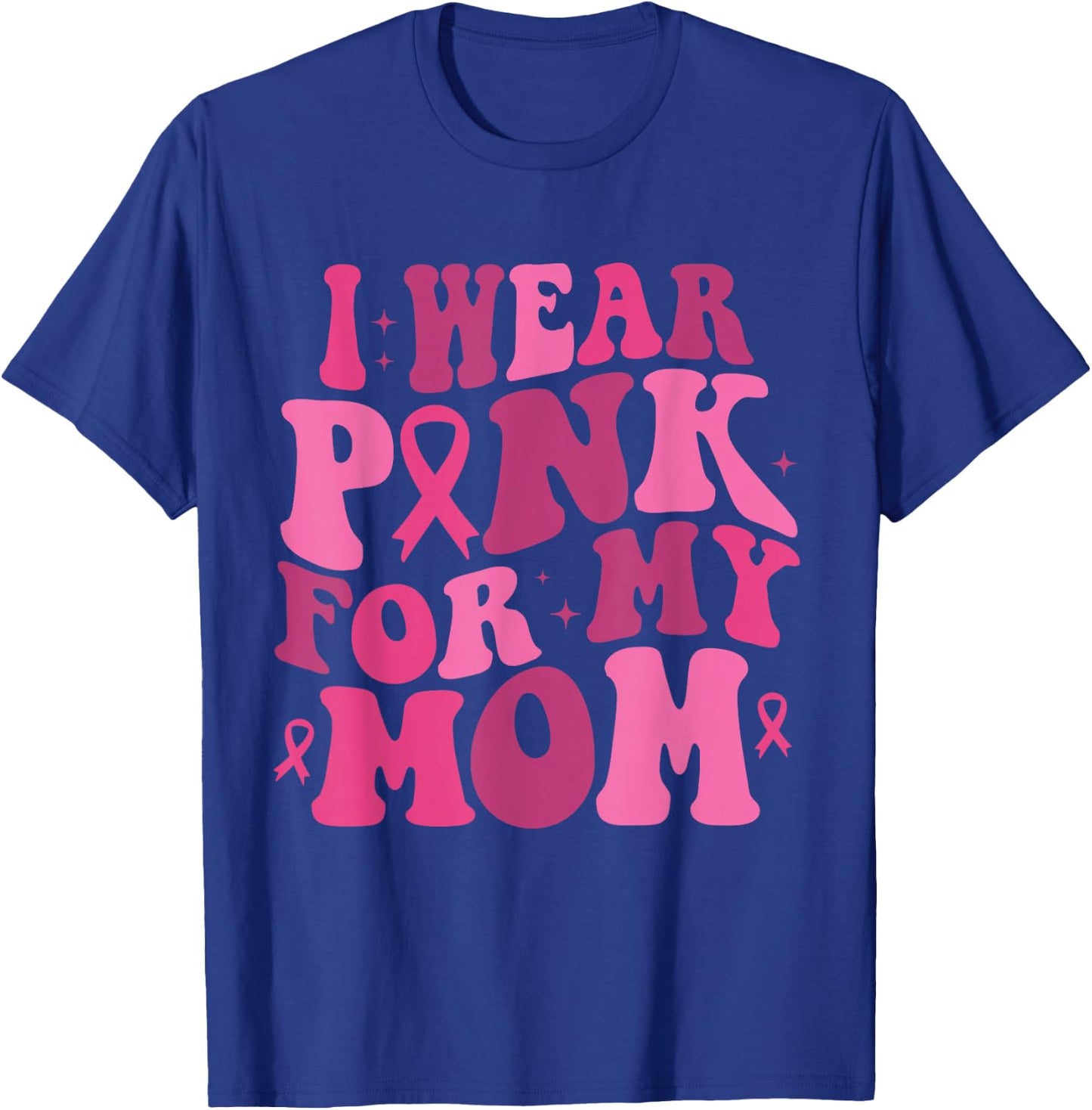 I Wear Pink for My Mom Breast Cancer Awareness Support T-Shirt - T-Shirt | Royal