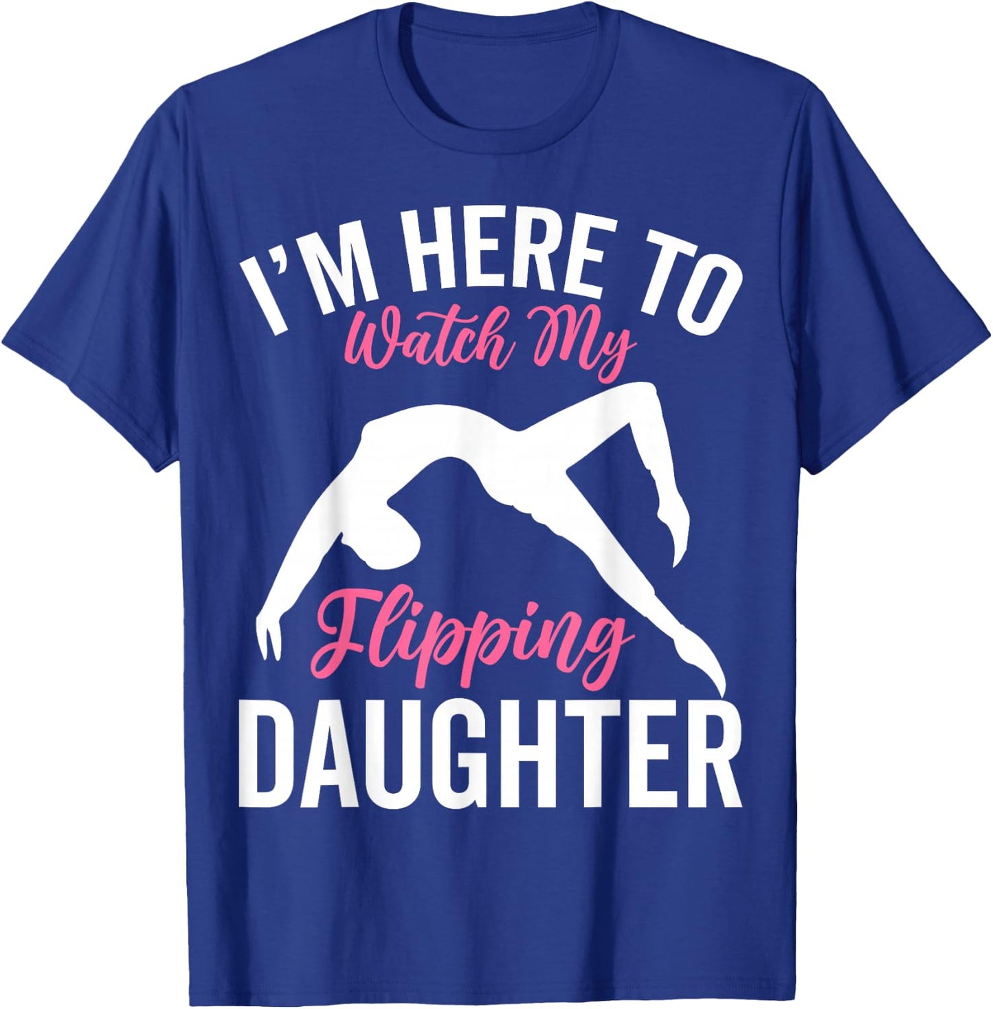 I'm Here to Watch My Flipping Daughter - Gymnastics Dad Mom T-Shirt - T-Shirt | Royal