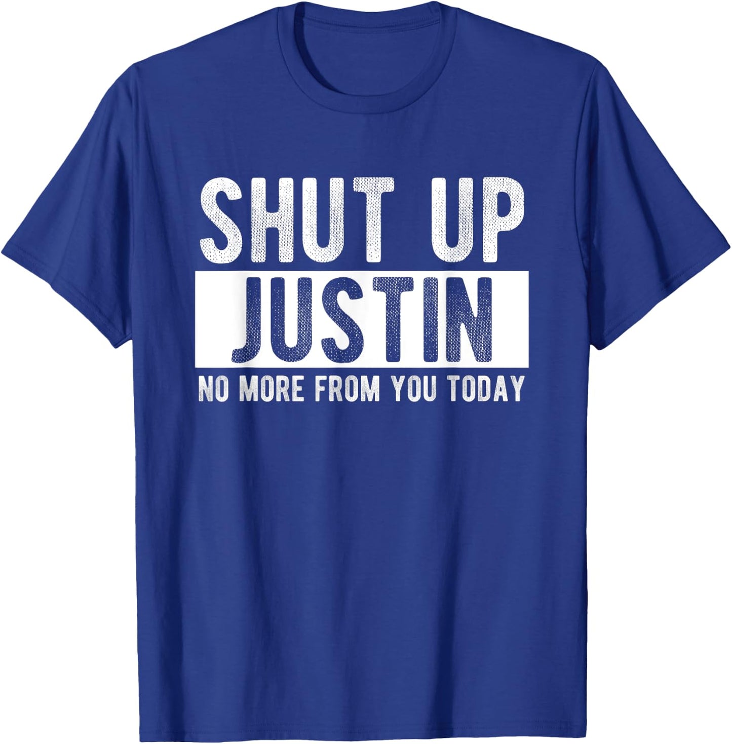 Shut Up Justin No More From You Today Funny Justin Name T-Shirt - T-Shirt | Royal