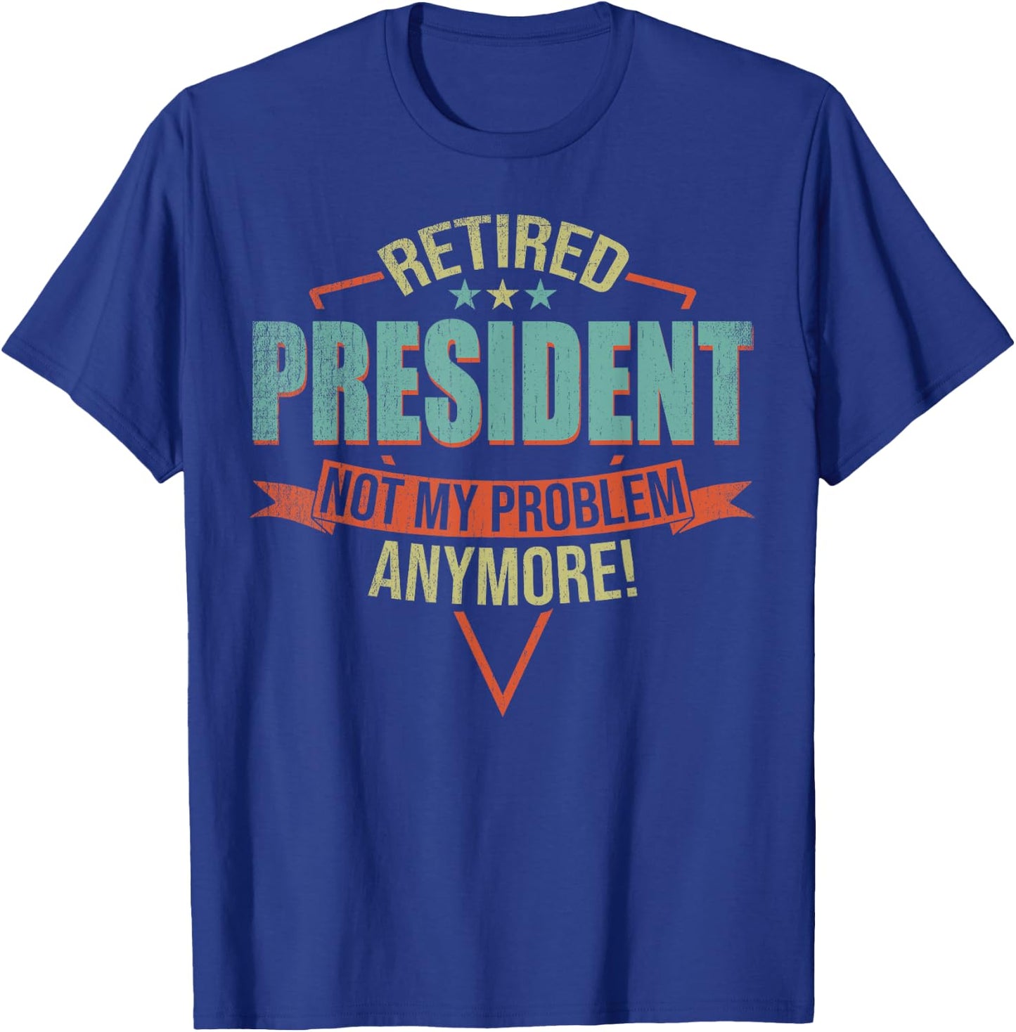 Funny Quote For Retired President T-Shirt - T-Shirt | Royal