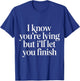 I Know You're Lying But I'll Let You Finish T-Shirt - T-Shirt | Royal