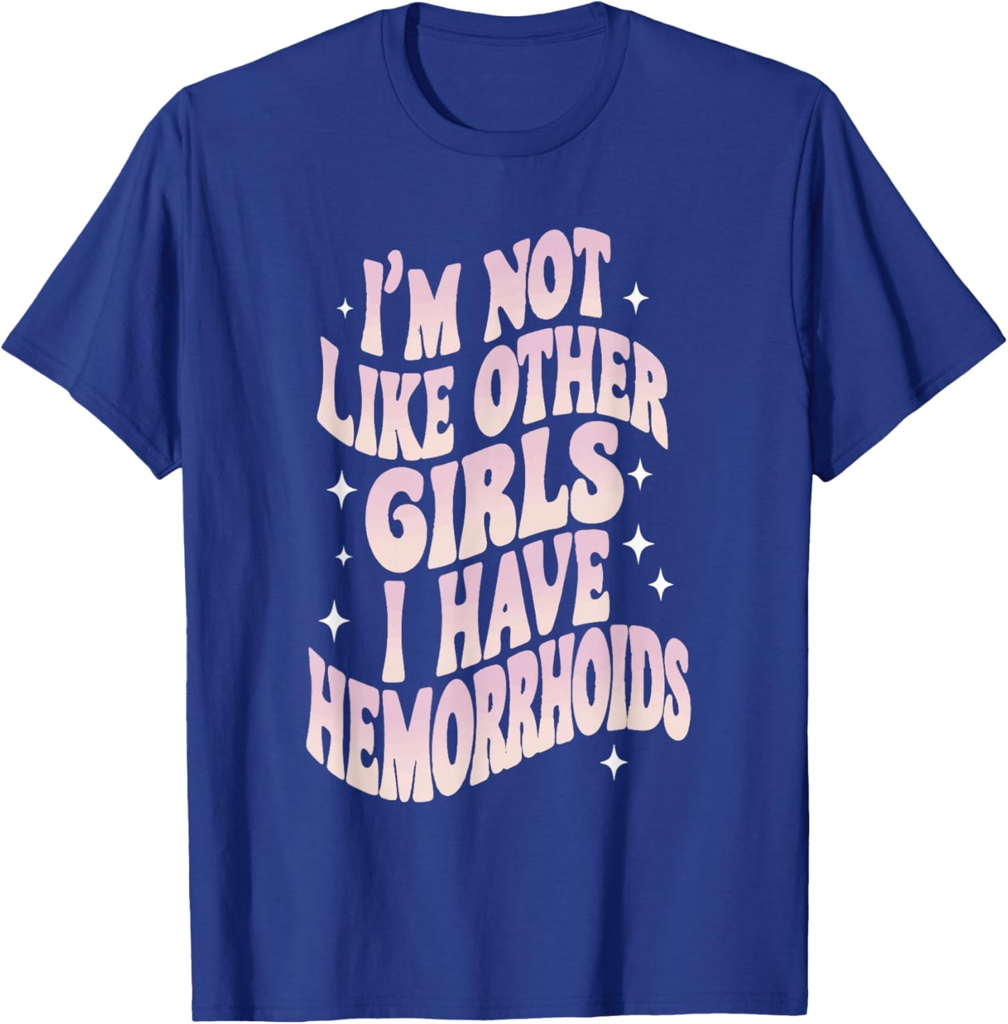 Embarrassing Funny Girl Hemorrhoid Meme I'm Not Like Other Girls T-Shirt - T-Shirt | Royal
