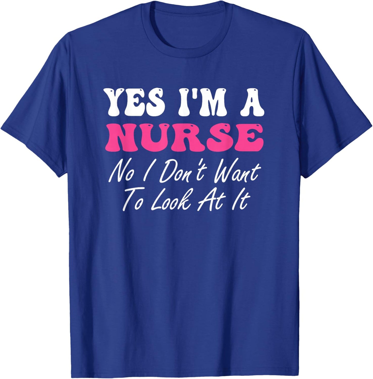 Yes I'm A Nurse No I Don't Want To Look At It Groovy T-Shirt - T-Shirt | Royal