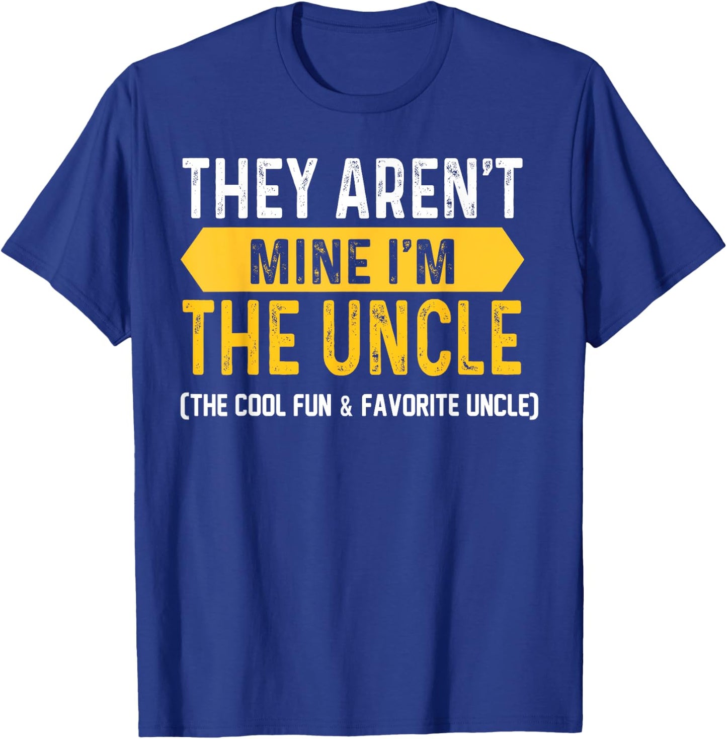 They Aren't Mine I'm The Uncle The Cool Fun & Favorite Uncle T-Shirt - T-Shirt | Royal