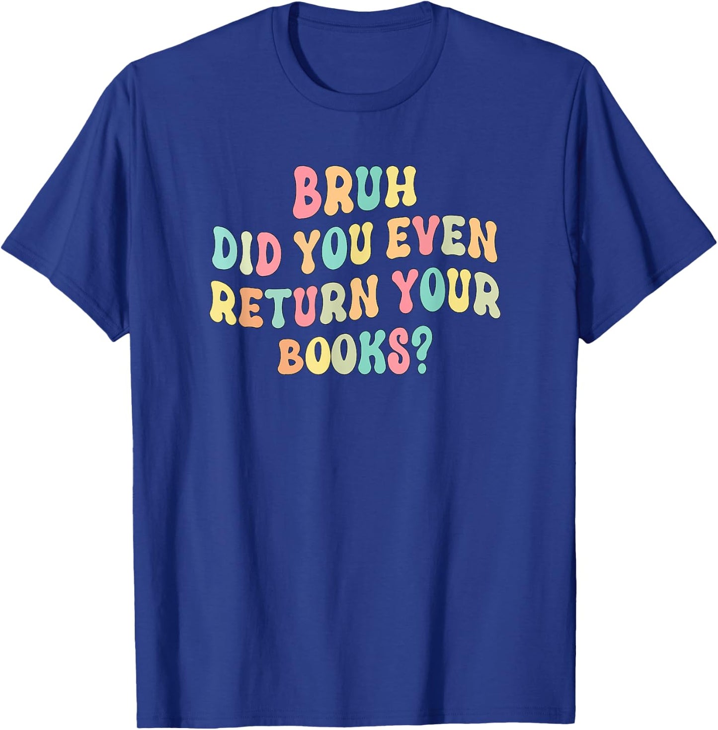 Bruh Did You Even Return Your Books - Librarian Teacher Book T-Shirt - T-Shirt | Royal