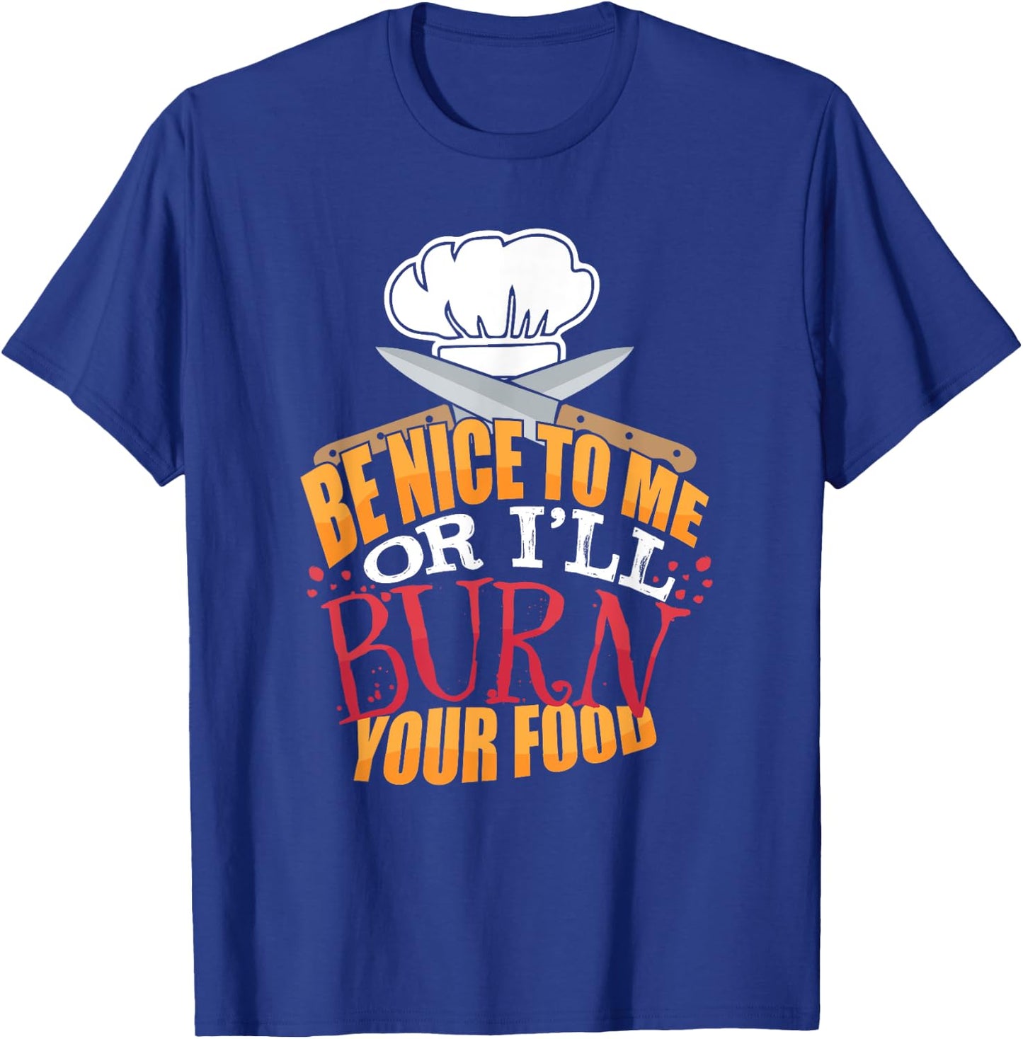 Head Chefs or Line Cook Be Nice to Me or I'll Burn Your Food T-Shirt - T-Shirt | Royal