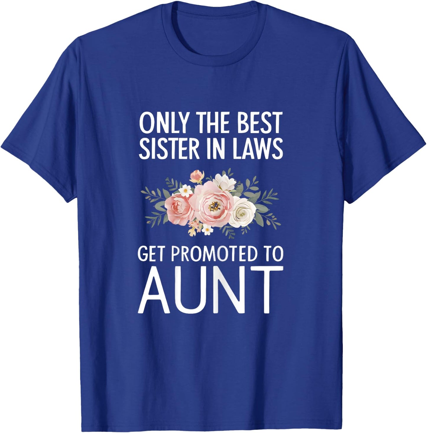 Only The Best Sister In Laws Get Promoted To Aunt T-Shirt - T-Shirt | Royal