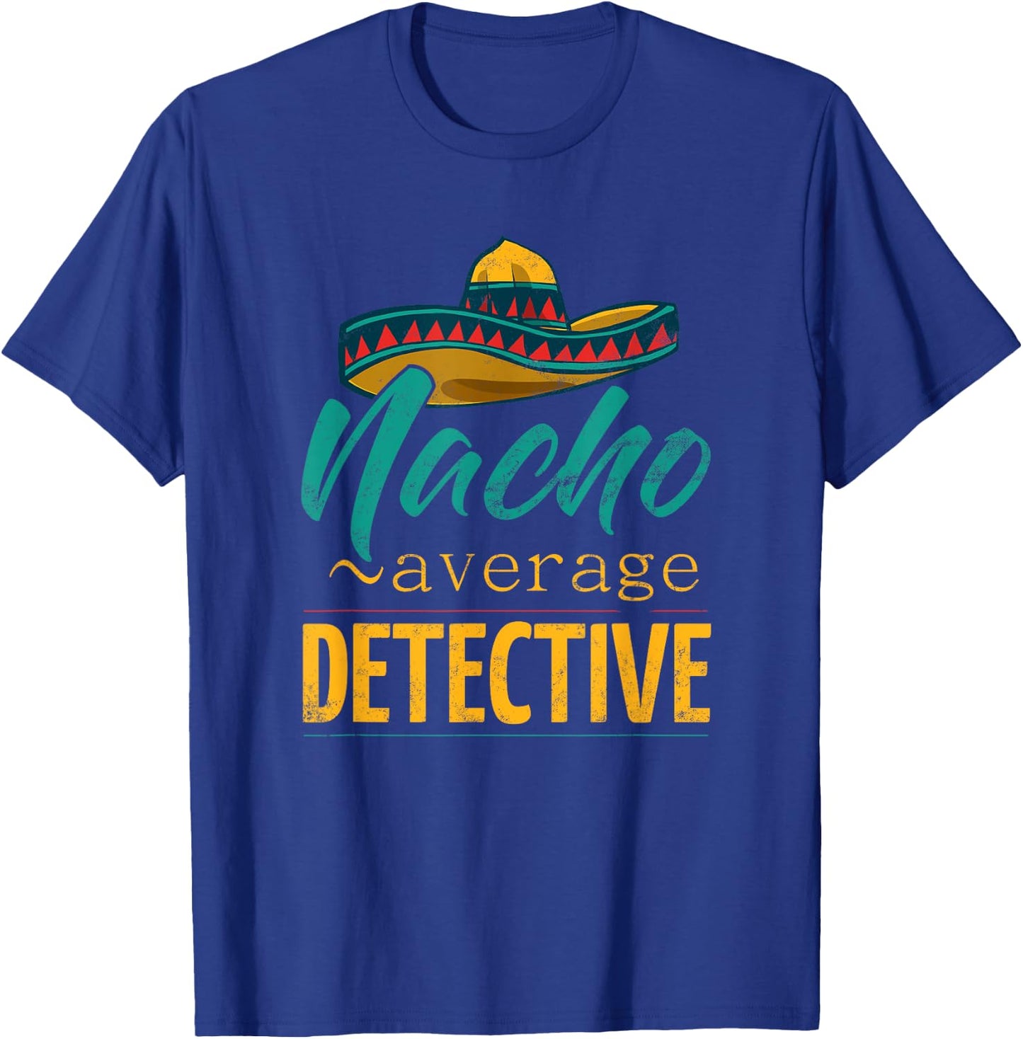 Nacho Average Detective Gift Mexican Funny Cinco De Majo T-Shirt - T-Shirt | Royal