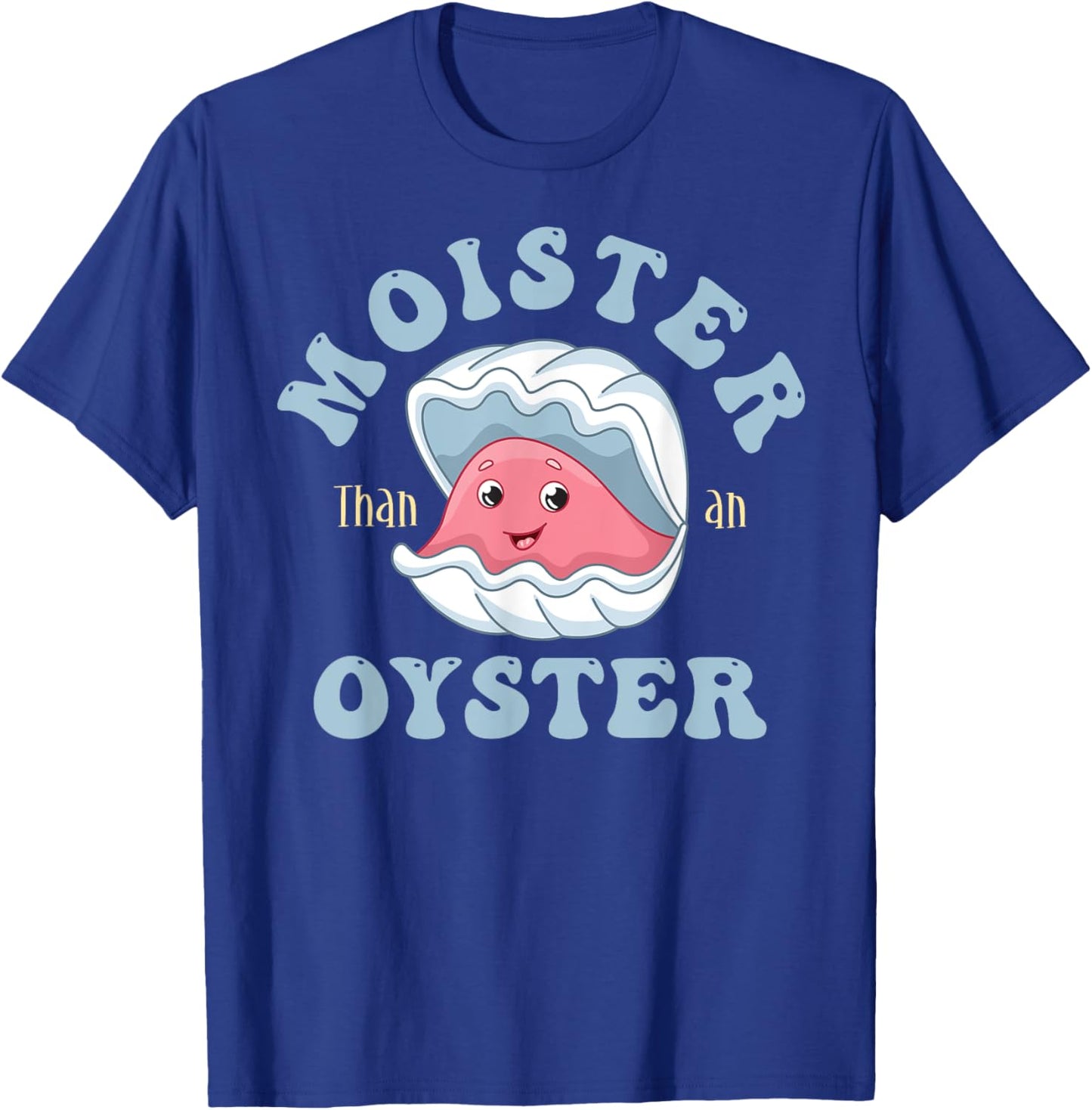 Moister Than An Oyster Shucking Funny Shellfish Shucker T-Shirt - T-Shirt | Royal