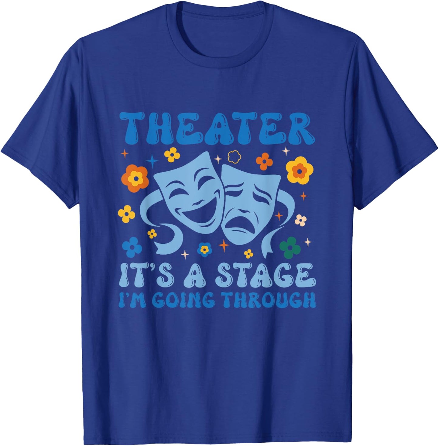 Theater Arts Theater It's A Stage I'm Going Through T-Shirt - T-Shirt | Royal