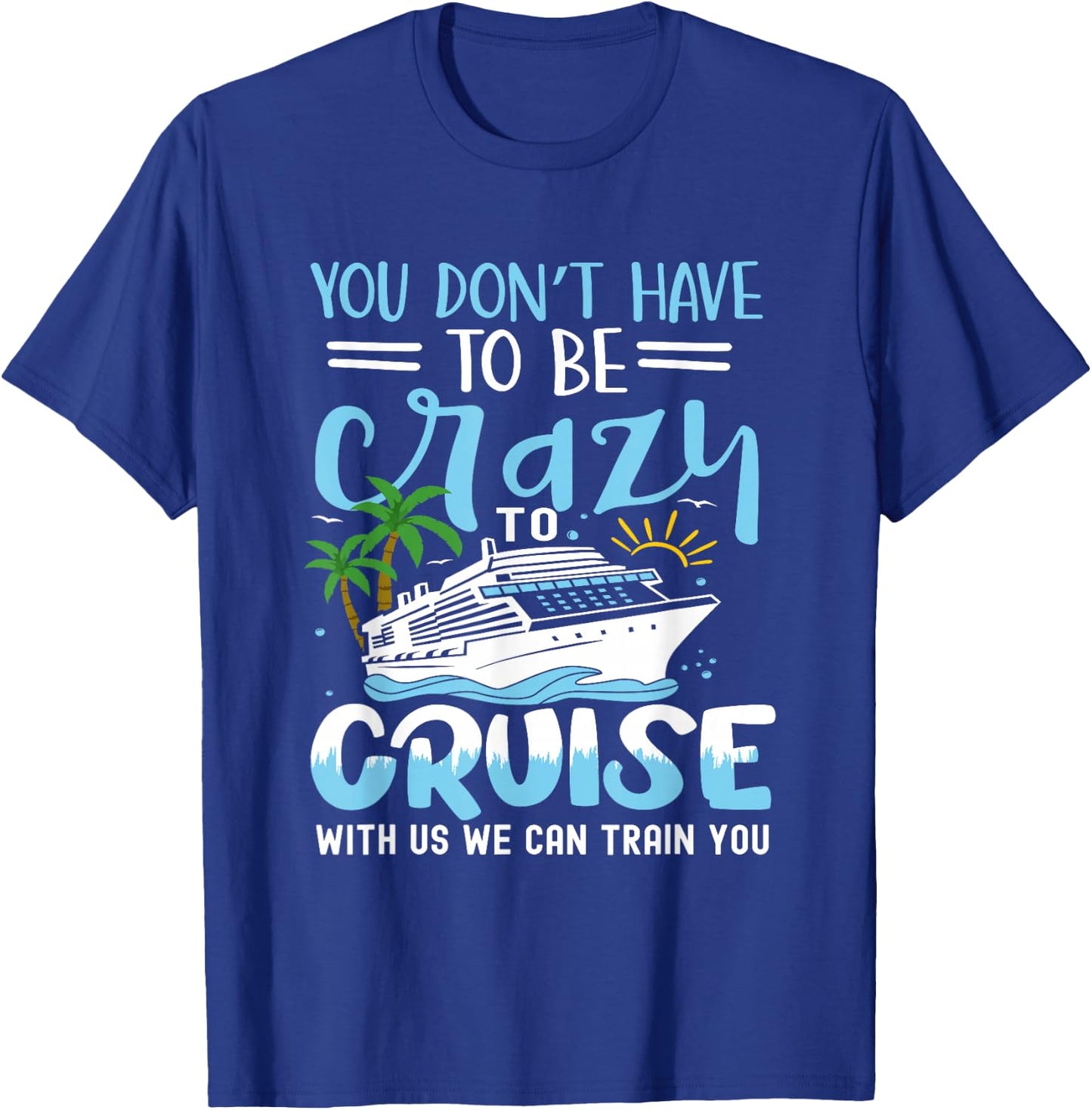 you don't have to be crazy to cruise with us we can train yo , Small, Black T-Shirt - T-Shirt | Royal