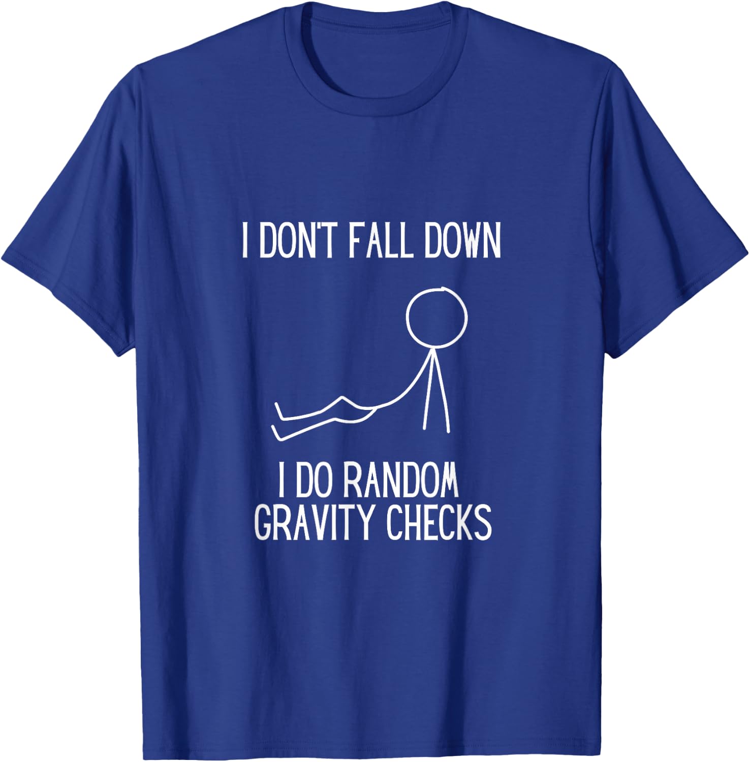I don’t fall down. I do random gravity checks. Clumsy. T-Shirt - T-Shirt | Royal