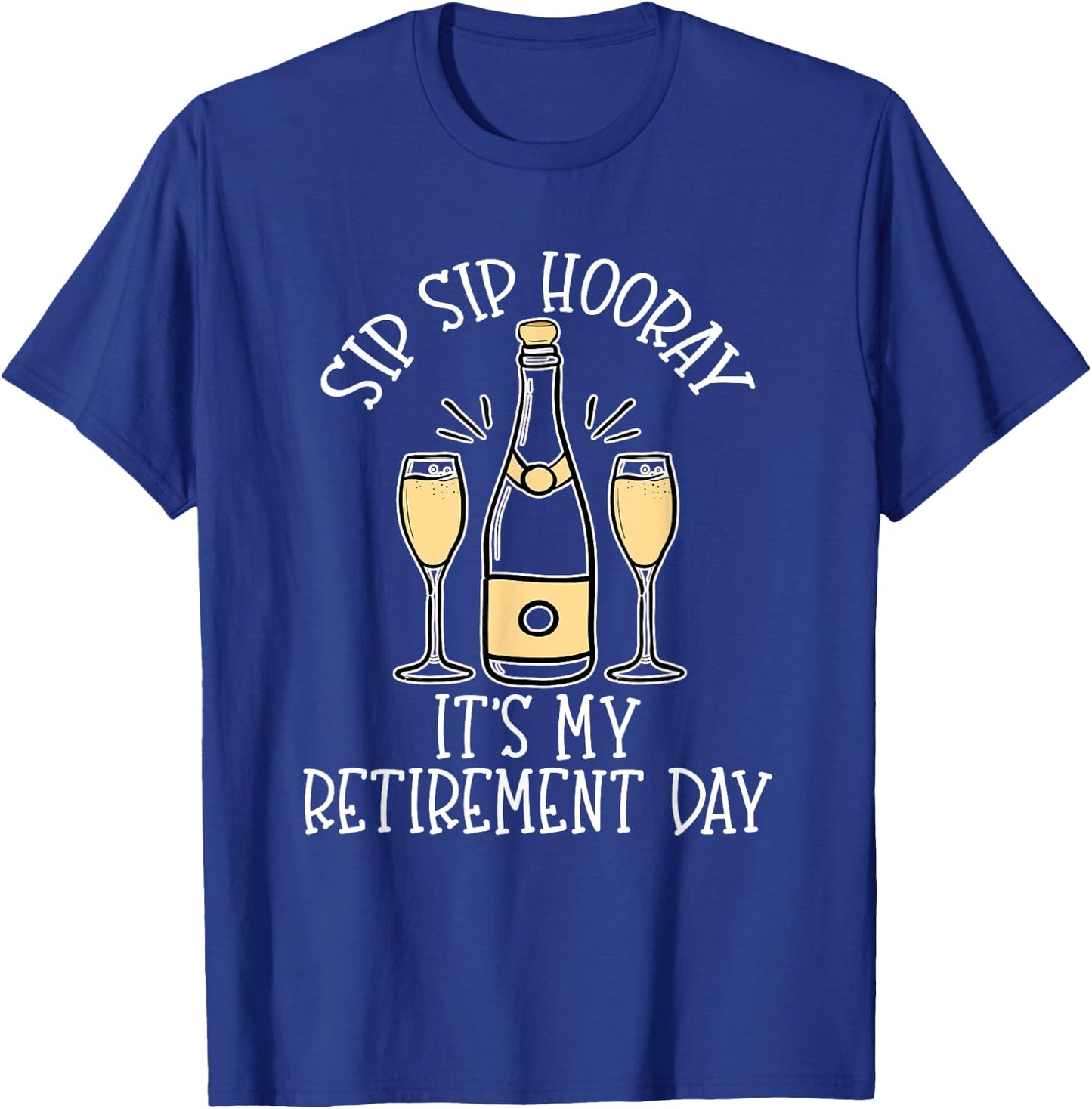 Sip Sip Hooray It's My Retirement Day Funny Last Day Retired T-Shirt - T-Shirt | Royal