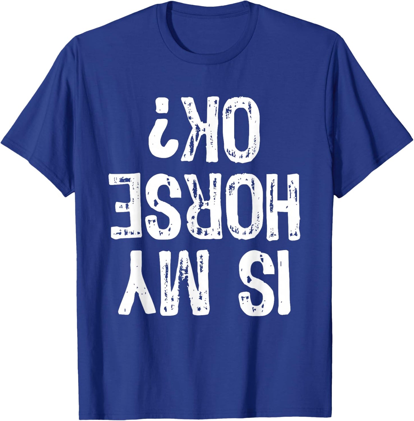 Is My Horse Ok? Horseback Riding Funny Equestrian Okay T-Shirt - T-Shirt | Royal