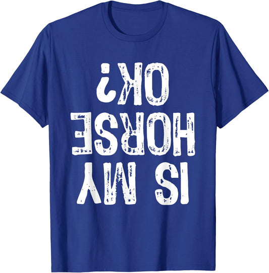 Is My Horse Ok? Horseback Riding Funny Equestrian Okay T-Shirt - T-Shirt | Royal