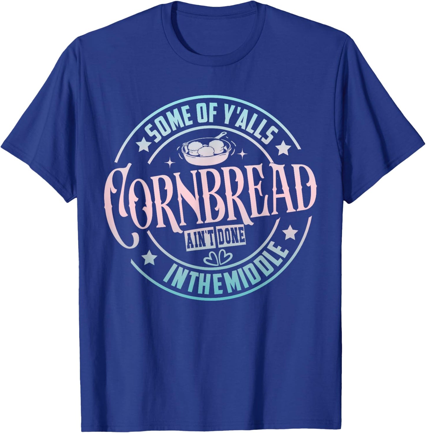 Some Of Y'Alls Cornbread Ain't Done In The Middle T-Shirt - T-Shirt | Royal