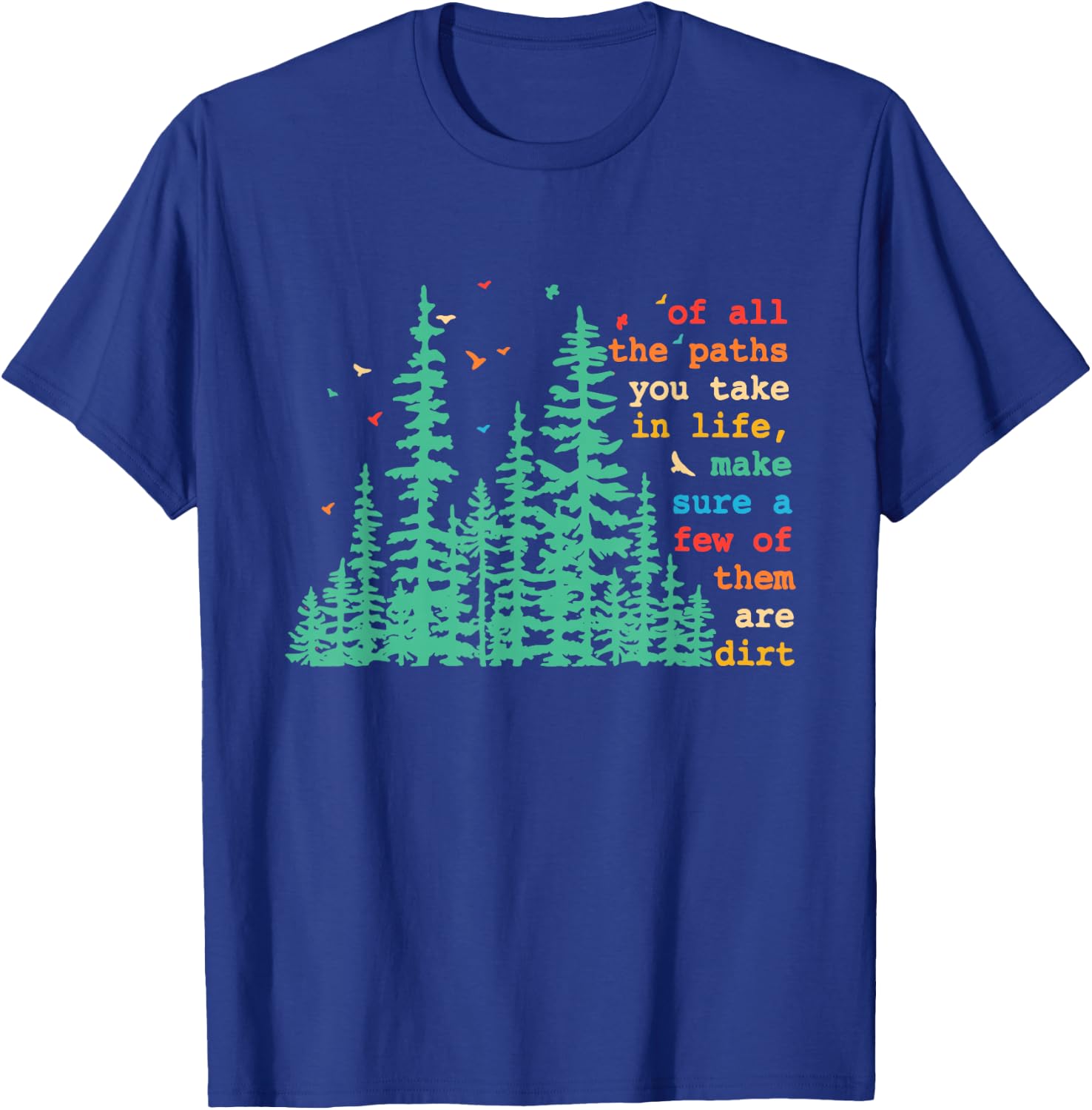 Paths You Take In Life, Make Sure A Few Of Them Are Dirt T-Shirt - T-Shirt | Royal