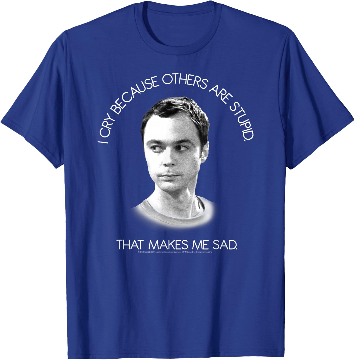 The Big Bang Theory I Cry Because Others are Stupid T-Shirt - T-Shirt | Royal