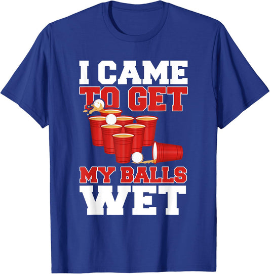 I Came To Get My Balls Wet Beer Pong Champion Drinking Funny T-Shirt - T-Shirt | Royal