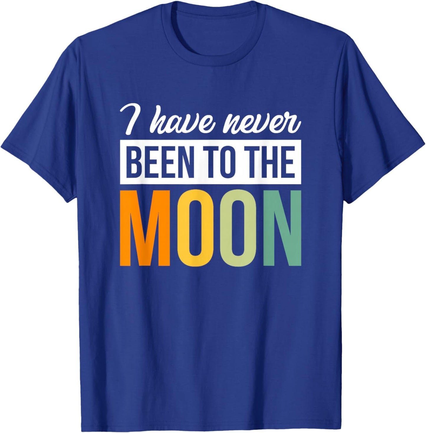 I Have Never Been To The Moon T-Shirt - T-Shirt | Royal