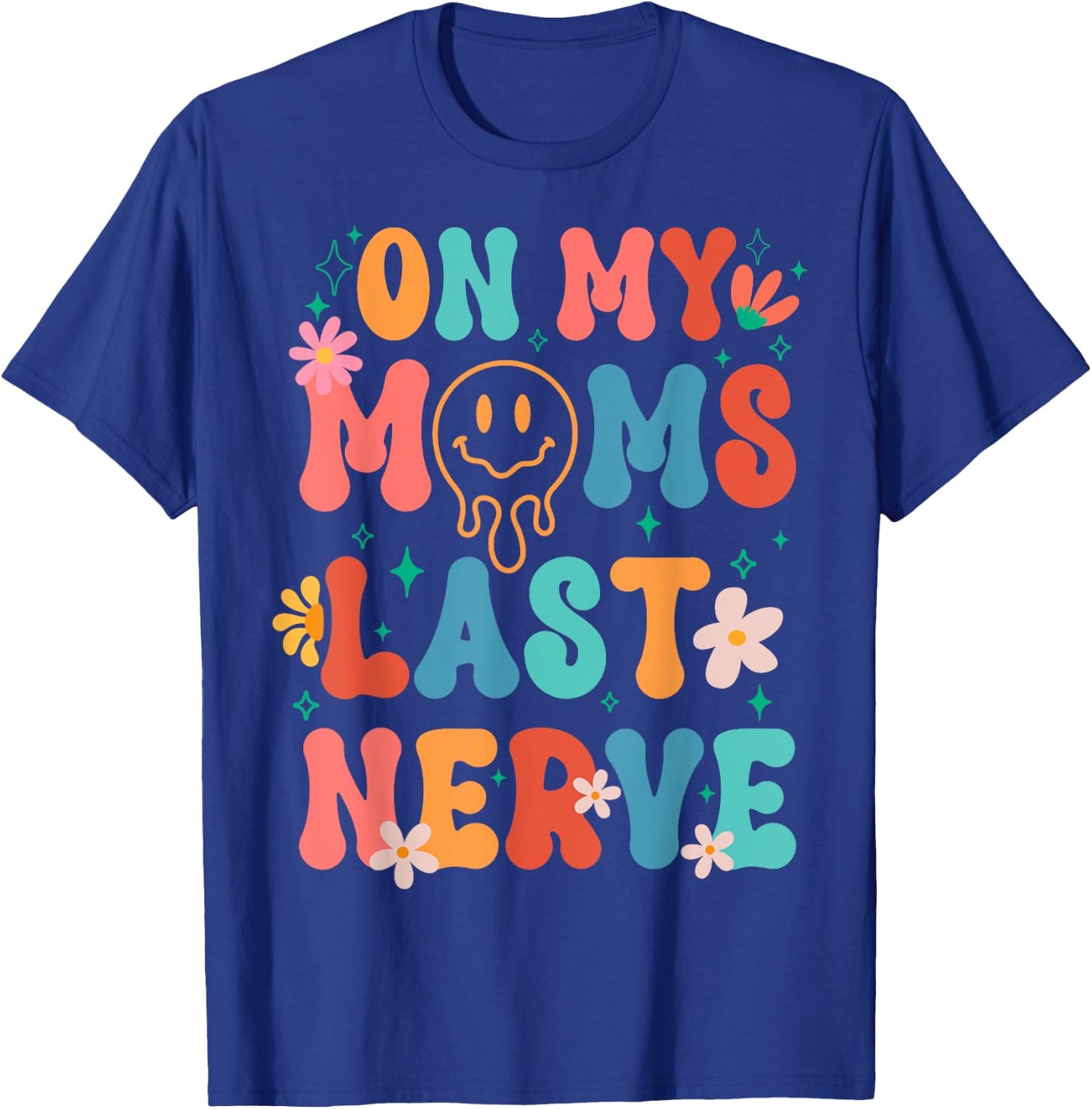 On My Moms Last Nerve Retro Groovy Smile Happy Sarcastic T-Shirt - T-Shirt | Royal