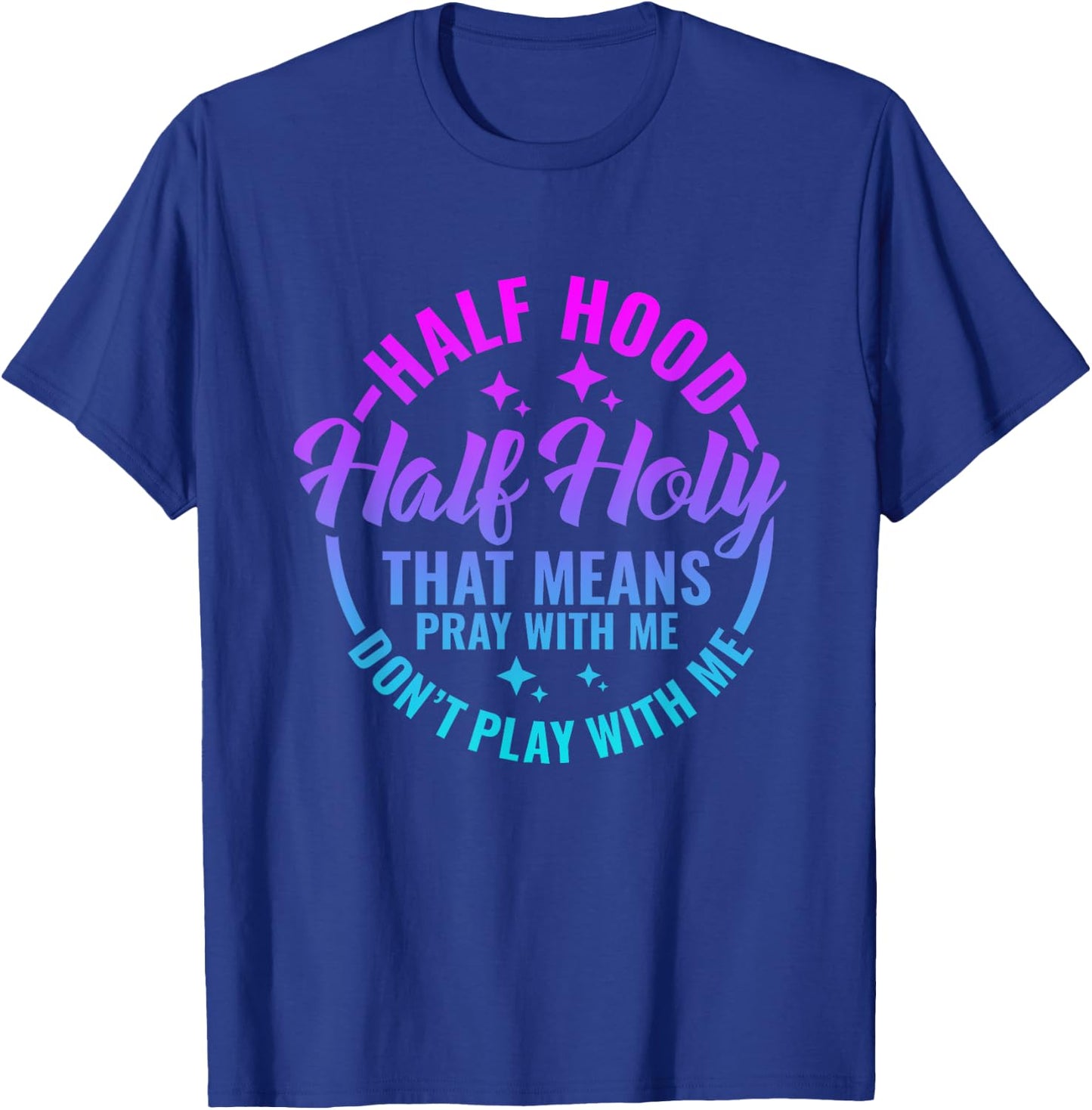 Half Hood Half Holy That Means Pray With Me Funny Christian T-Shirt - T-Shirt | Royal